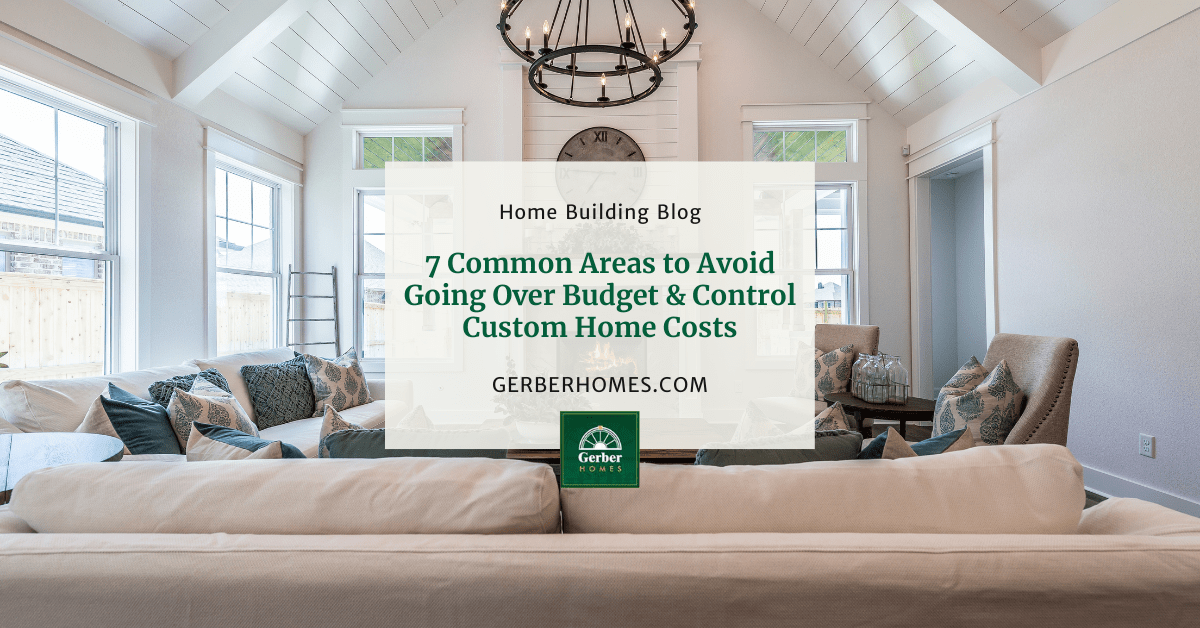 7 Common Areas to Avoid Going Over Budget & Control Custom Home Costs