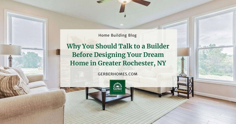 Why You Should Talk to a Builder Before Designing Your Dream Home in Greater Rochester, NY