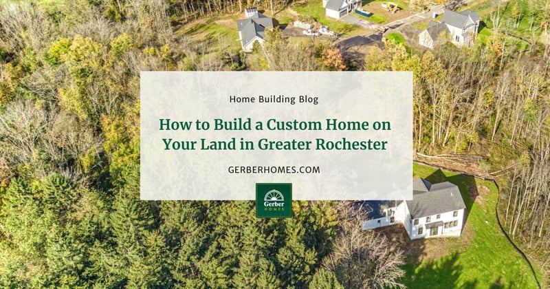 Gerber Homes blog graphic on building a custom home on your land in Greater Rochester