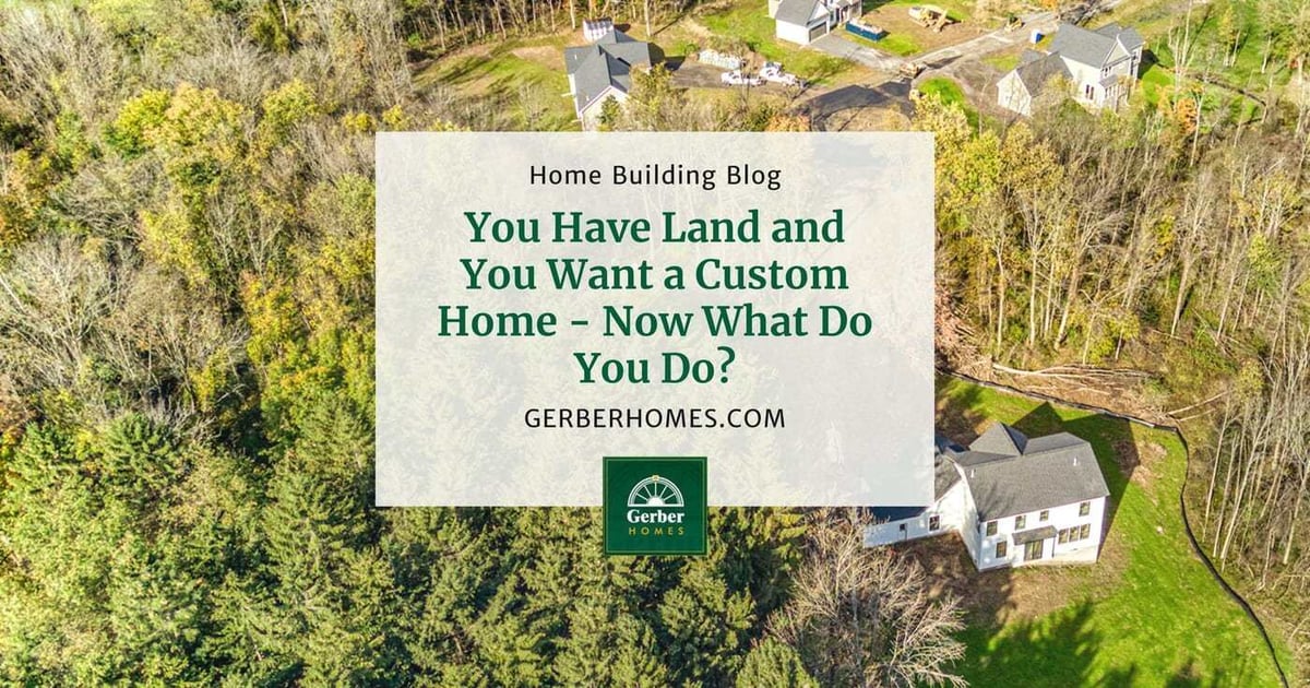 You Have Land and You Want a Custom Home - Now What Do You Do-1